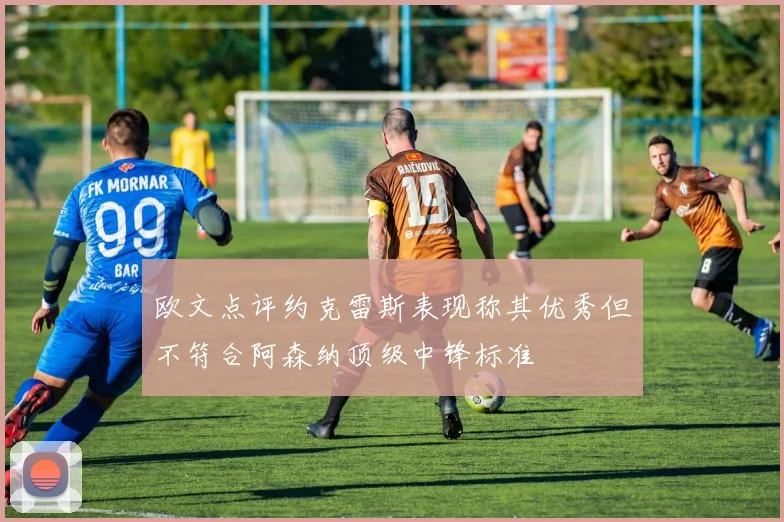 欧文点评约克雷斯表现称其优秀但不符合阿森纳顶级中锋标准