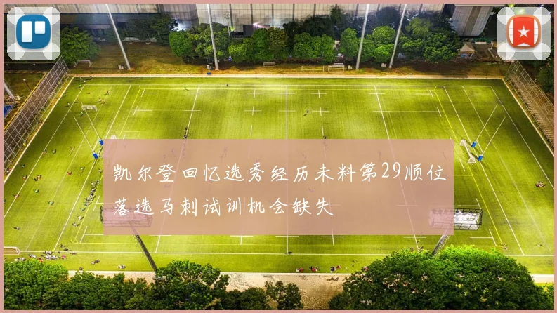 凯尔登回忆选秀经历未料第29顺位落选马刺试训机会缺失